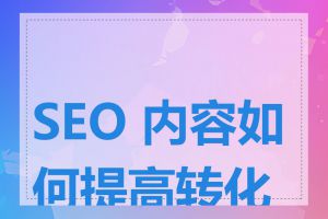 SEO 内容如何提高转化率