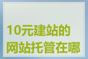 10元建站的网站托管在哪里