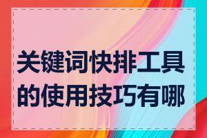 关键词快排工具的使用技巧有哪些