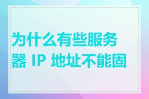 为什么有些服务器 IP 地址不能固定