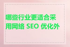 哪些行业更适合采用网络 SEO 优化外包