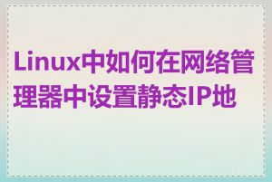 Linux中如何在网络管理器中设置静态IP地址