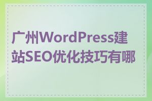 广州WordPress建站SEO优化技巧有哪些