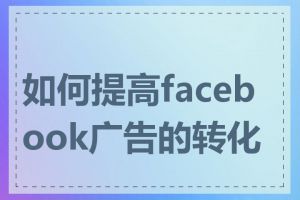 如何提高facebook广告的转化率