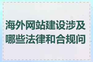 海外网站建设涉及哪些法律和合规问题