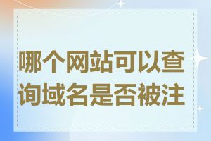 哪个网站可以查询域名是否被注册