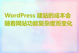 WordPress 建站的成本会随着网站功能复杂度而变化吗