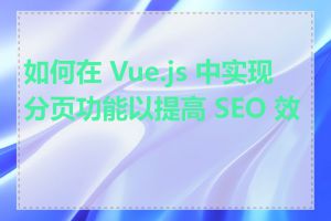 如何在 Vue.js 中实现分页功能以提高 SEO 效果