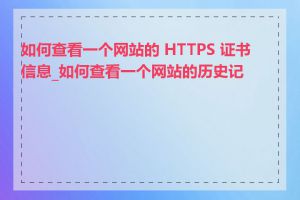 如何查看一个网站的 HTTPS 证书信息_如何查看一个网站的历史记录