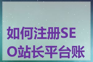 如何注册SEO站长平台账号