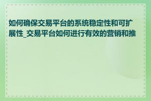 如何确保交易平台的系统稳定性和可扩展性_交易平台如何进行有效的营销和推广