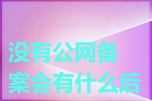 没有公网备案会有什么后果