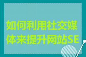 如何利用社交媒体来提升网站SEO