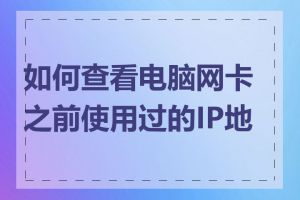 如何查看电脑网卡之前使用过的IP地址