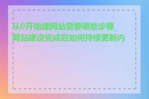 从0开始建网站需要哪些步骤_网站建设完成后如何持续更新内容