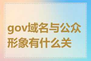 gov域名与公众形象有什么关系