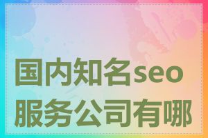 国内知名seo服务公司有哪些