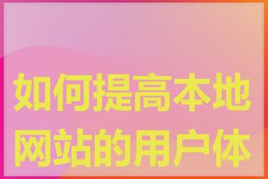 如何提高本地网站的用户体验