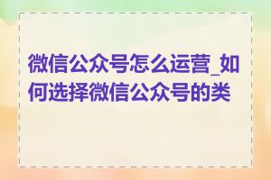 微信公众号怎么运营_如何选择微信公众号的类型