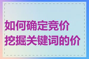 如何确定竞价挖掘关键词的价值