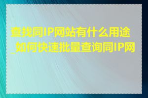 查找同IP网站有什么用途_如何快速批量查询同IP网站