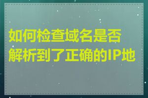 如何检查域名是否解析到了正确的IP地址