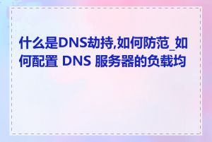 什么是DNS劫持,如何防范_如何配置 DNS 服务器的负载均衡