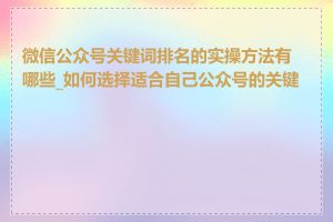 微信公众号关键词排名的实操方法有哪些_如何选择适合自己公众号的关键词