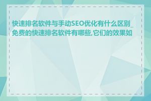 快速排名软件与手动SEO优化有什么区别_免费的快速排名软件有哪些,它们的效果如何