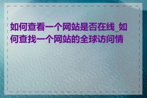 如何查看一个网站是否在线_如何查找一个网站的全球访问情况