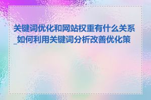 关键词优化和网站权重有什么关系_如何利用关键词分析改善优化策略