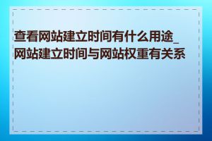 查看网站建立时间有什么用途_网站建立时间与网站权重有关系吗