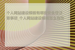 个人网站建设模板有哪些安全性注意事项_个人网站建设模板怎么自定义