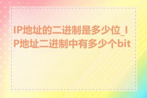 IP地址的二进制是多少位_IP地址二进制中有多少个bit位