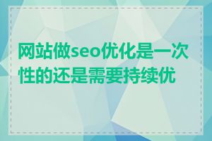 网站做seo优化是一次性的还是需要持续优化