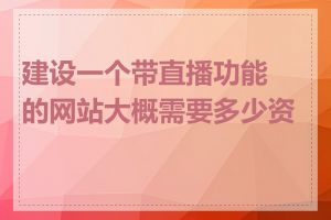 建设一个带直播功能的网站大概需要多少资金