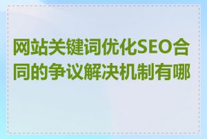 网站关键词优化SEO合同的争议解决机制有哪些