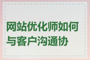 网站优化师如何与客户沟通协作