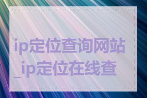 ip定位查询网站_ip定位在线查询