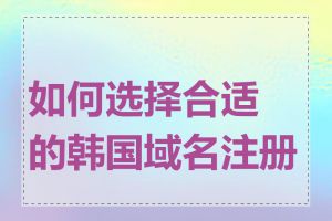 如何选择合适的韩国域名注册商