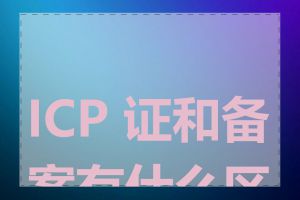 ICP 证和备案有什么区别