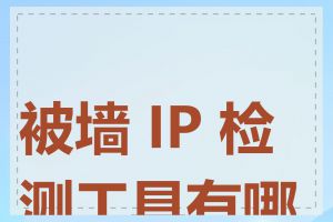 被墙 IP 检测工具有哪些