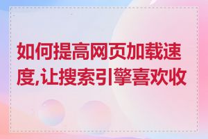 如何提高网页加载速度,让搜索引擎喜欢收录