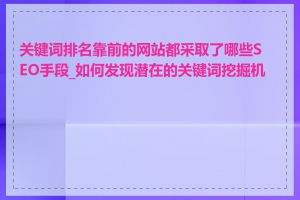 关键词排名靠前的网站都采取了哪些SEO手段_如何发现潜在的关键词挖掘机会