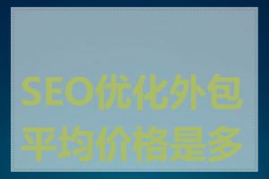 SEO优化外包平均价格是多少