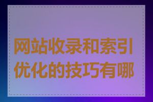 网站收录和索引优化的技巧有哪些