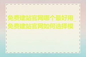 免费建站官网哪个最好用_免费建站官网如何选择模板