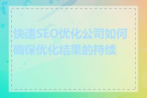 快速SEO优化公司如何确保优化结果的持续性