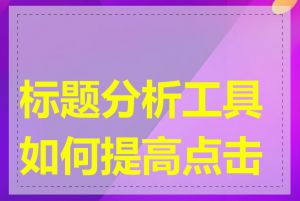 标题分析工具如何提高点击率