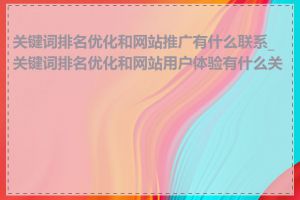 关键词排名优化和网站推广有什么联系_关键词排名优化和网站用户体验有什么关系